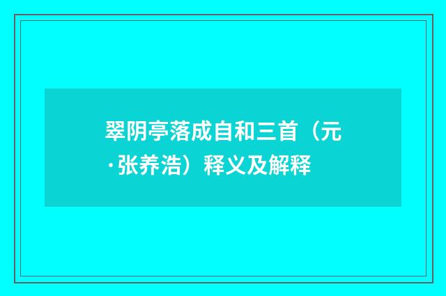 翠阴亭落成自和三首（元·张养浩）释义及解释