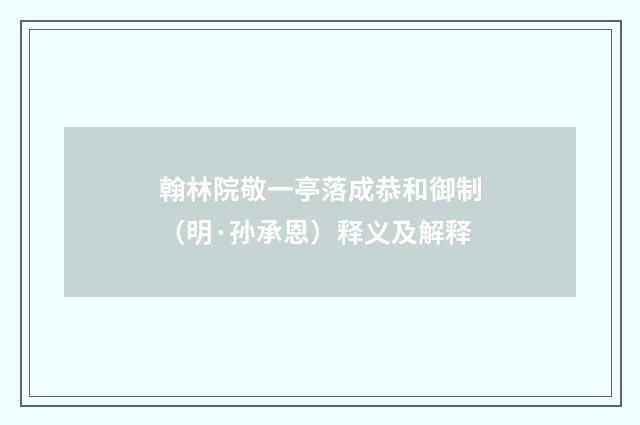 翰林院敬一亭落成恭和御制（明·孙承恩）释义及解释