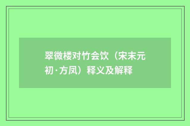 翠微楼对竹会饮（宋末元初·方凤）释义及解释
