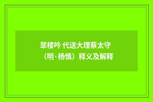 翠楼吟 代送大理蔡太守（明·杨慎）释义及解释