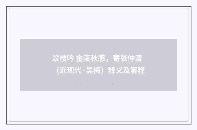 翠楼吟 金陵秋感，寄张仲清（近现代·吴梅）释义及解释