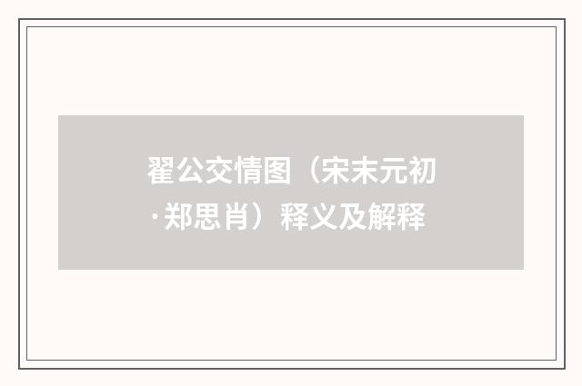 翟公交情图（宋末元初·郑思肖）释义及解释