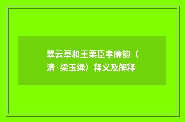 翠云草和王栗臣孝廉韵（清·梁玉绳）释义及解释