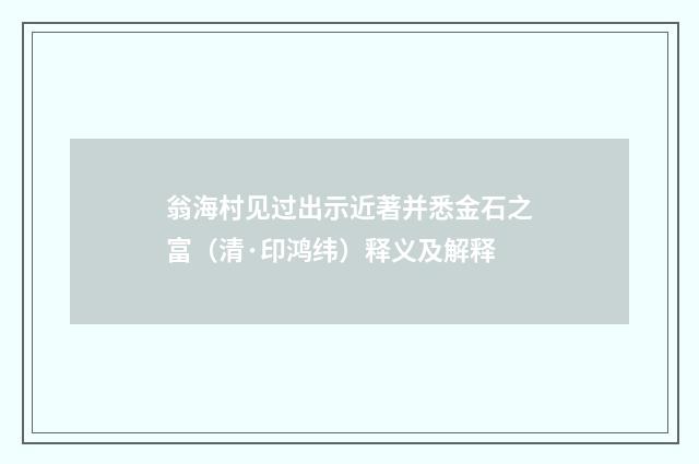 翁海村见过出示近著并悉金石之富（清·印鸿纬）释义及解释