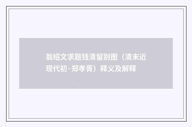 翁绍文求题钱清留别图（清末近现代初·郑孝胥）释义及解释