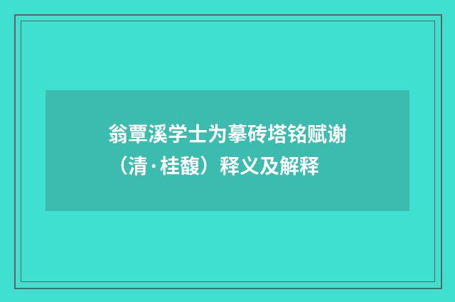 翁覃溪学士为摹砖塔铭赋谢（清·桂馥）释义及解释