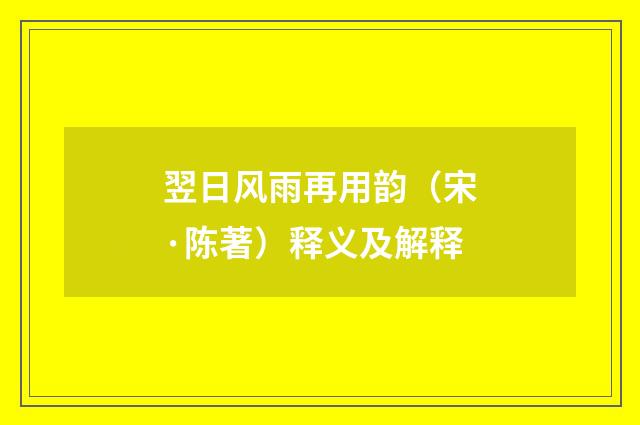 翌日风雨再用韵（宋·陈著）释义及解释
