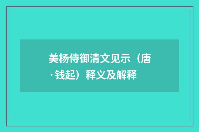 美杨侍御清文见示（唐·钱起）释义及解释