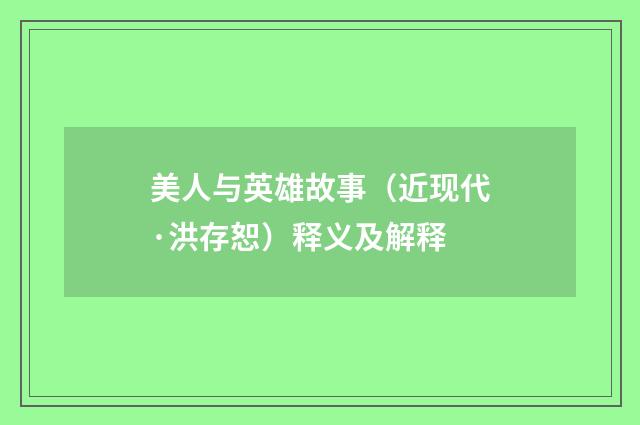 美人与英雄故事（近现代·洪存恕）释义及解释