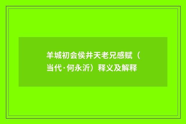 羊城初会侯井天老兄感赋（当代·何永沂）释义及解释