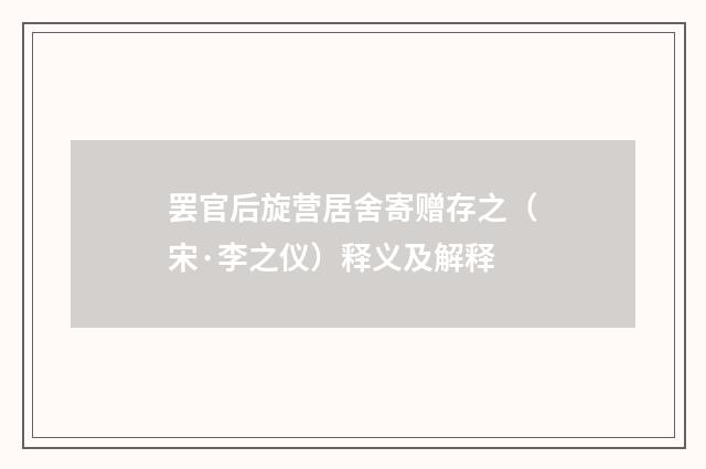 罢官后旋营居舍寄赠存之（宋·李之仪）释义及解释