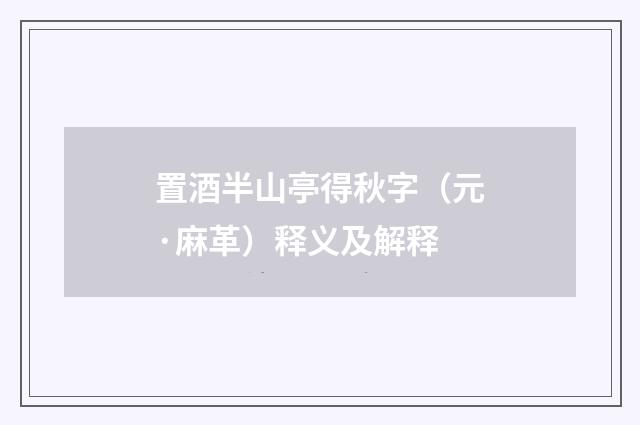 置酒半山亭得秋字（元·麻革）释义及解释