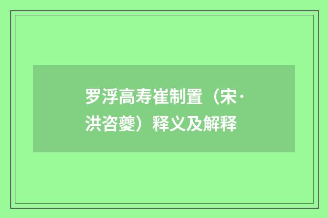 罗浮高寿崔制置（宋·洪咨夔）释义及解释