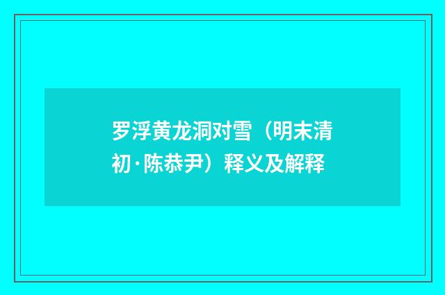 罗浮黄龙洞对雪（明末清初·陈恭尹）释义及解释