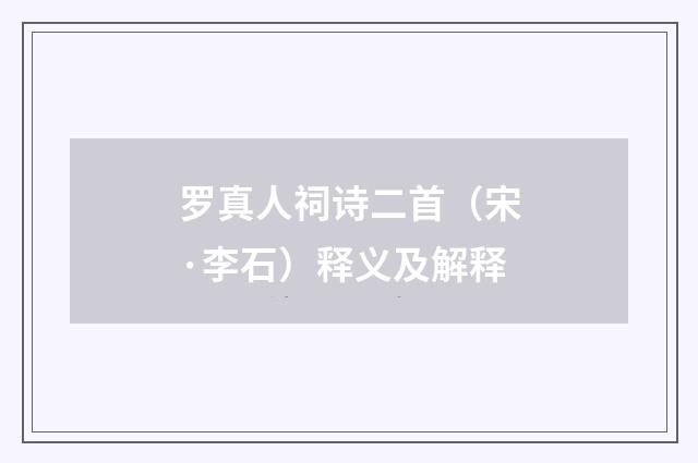 罗真人祠诗二首（宋·李石）释义及解释