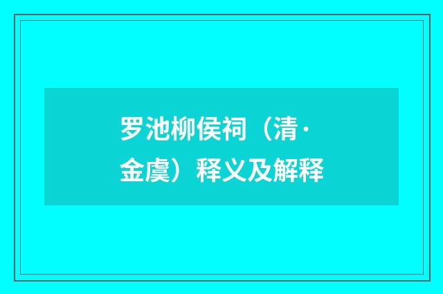 罗池柳侯祠（清·金虞）释义及解释