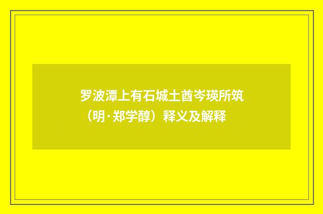 罗波潭上有石城土酋岑瑛所筑（明·郑学醇）释义及解释