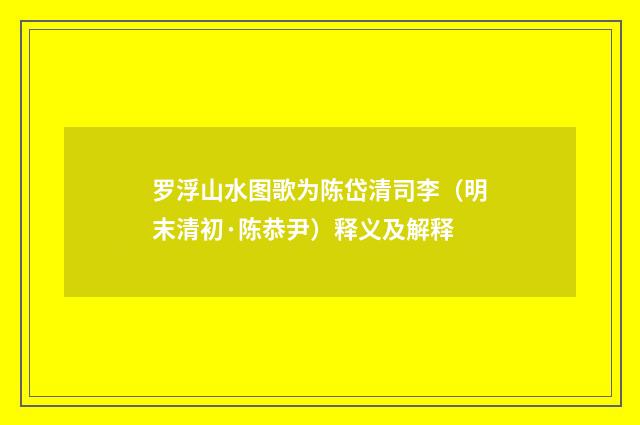罗浮山水图歌为陈岱清司李（明末清初·陈恭尹）释义及解释