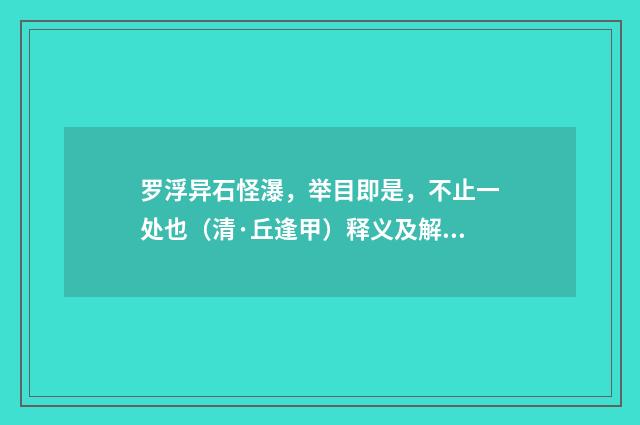 罗浮异石怪瀑，举目即是，不止一处也（清·丘逢甲）释义及解释