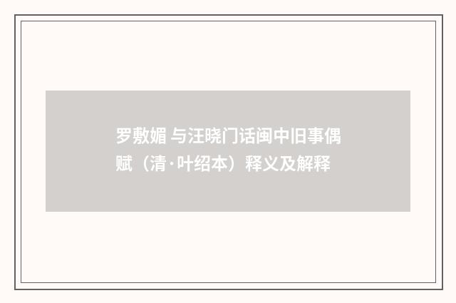 罗敷媚 与汪晓门话闽中旧事偶赋（清·叶绍本）释义及解释