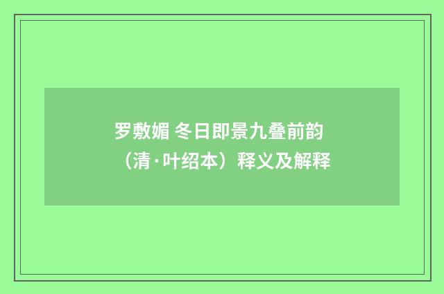 罗敷媚 冬日即景九叠前韵（清·叶绍本）释义及解释