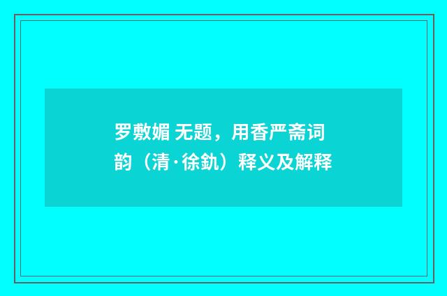 罗敷媚 无题，用香严斋词韵（清·徐釚）释义及解释