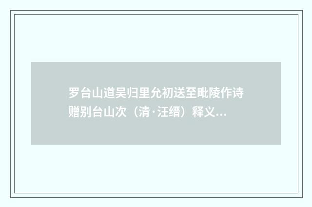 罗台山道吴归里允初送至毗陵作诗赠别台山次（清·汪缙）释义及解释