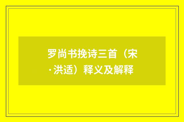 罗尚书挽诗三首（宋·洪适）释义及解释