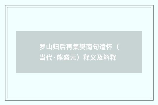 罗山归后再集樊南句遣怀（当代·熊盛元）释义及解释
