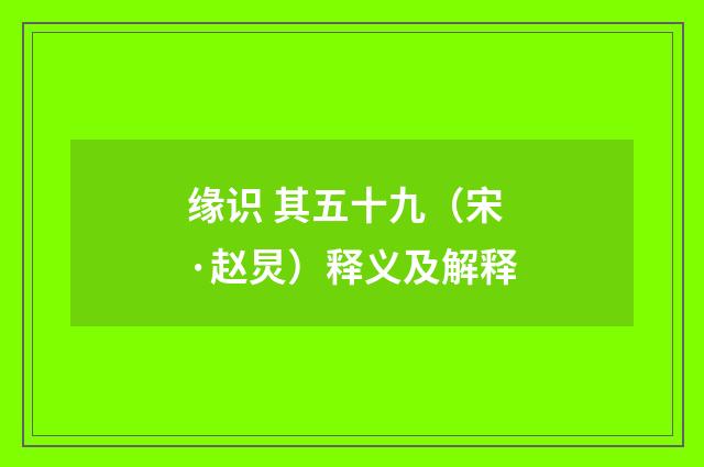 缘识 其五十九（宋·赵炅）释义及解释