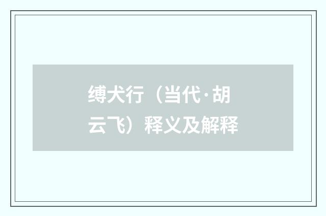 缚犬行（当代·胡云飞）释义及解释
