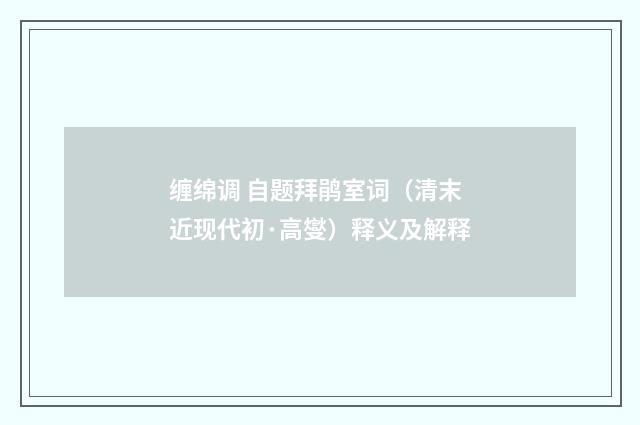 缠绵调 自题拜鹃室词（清末近现代初·高燮）释义及解释