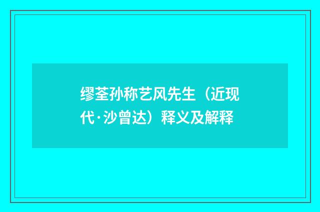 缪荃孙称艺风先生（近现代·沙曾达）释义及解释