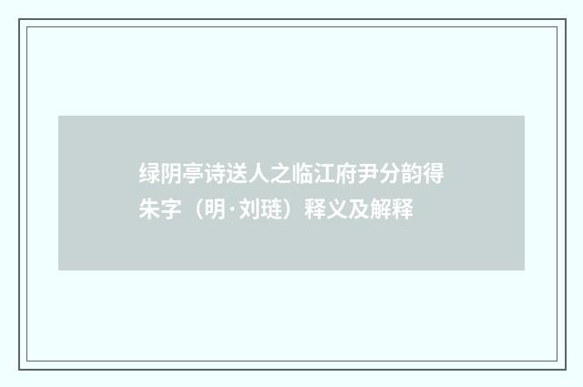 绿阴亭诗送人之临江府尹分韵得朱字（明·刘琏）释义及解释