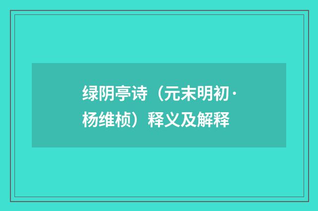 绿阴亭诗（元末明初·杨维桢）释义及解释