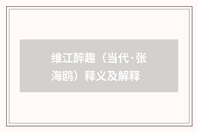 维江醉趣（当代·张海鸥）释义及解释