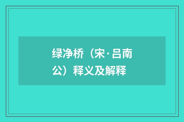 绿净桥（宋·吕南公）释义及解释