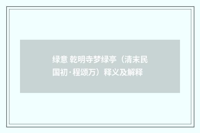 绿意 乾明寺梦绿亭（清末民国初·程颂万）释义及解释