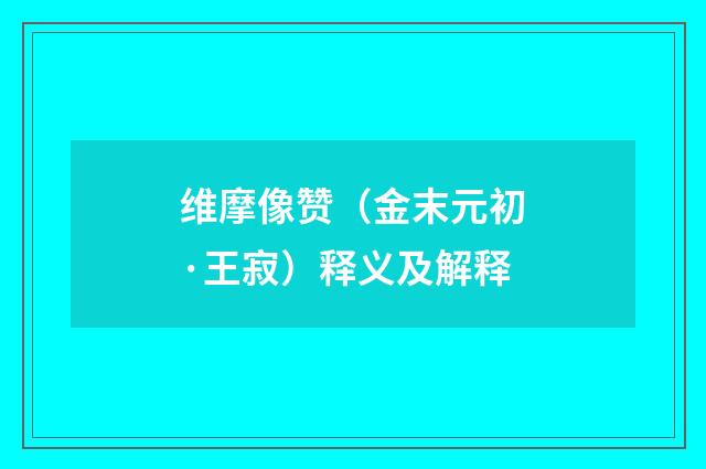 维摩像赞（金末元初·王寂）释义及解释