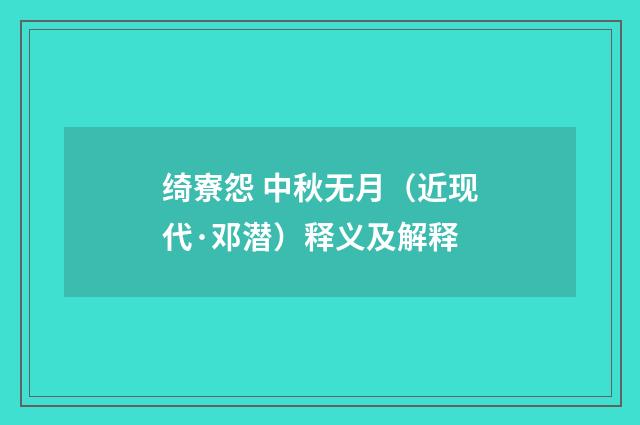 绮寮怨 中秋无月（近现代·邓潜）释义及解释