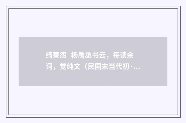 绮寮怨 杨禹丞书云，每读余词，觉纯文（民国末当代初·饶宗颐）释义及解释