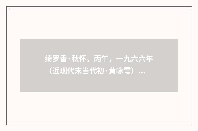 绮罗香·秋怀。丙午，一九六六年（近现代末当代初·黄咏雩）释义及解释