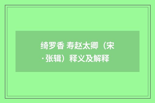 绮罗香 寿赵太卿（宋·张辑）释义及解释