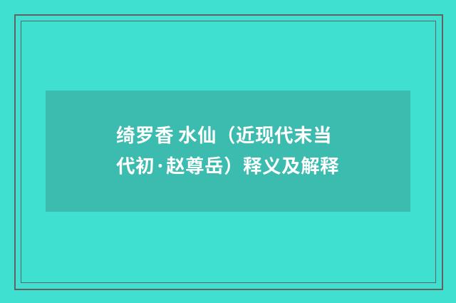 绮罗香 水仙（近现代末当代初·赵尊岳）释义及解释