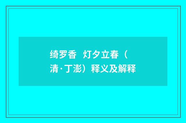 绮罗香 灯夕立春（清·丁澎）释义及解释