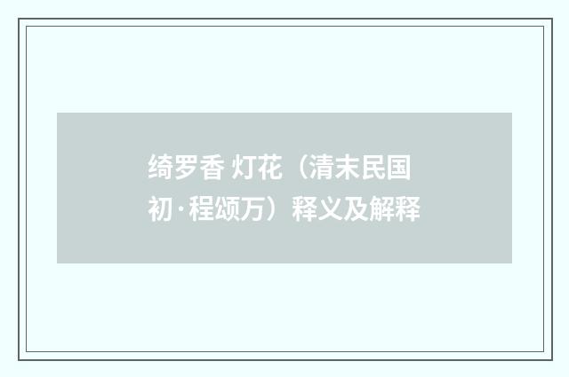 绮罗香 灯花（清末民国初·程颂万）释义及解释