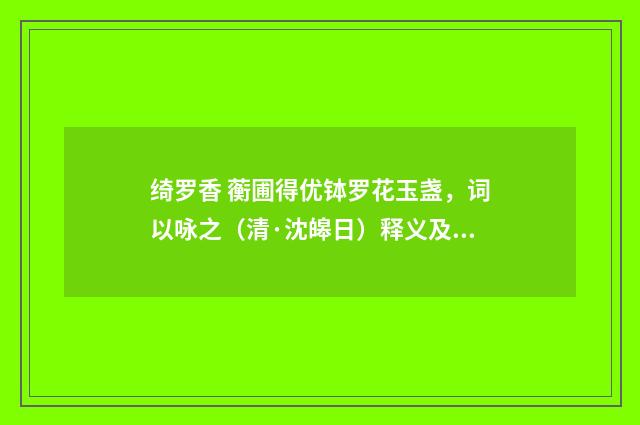 绮罗香 蘅圃得优钵罗花玉盏，词以咏之（清·沈皞日）释义及解释