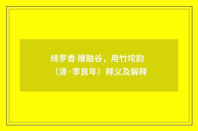 绮罗香 赠融谷，用竹垞韵（清·李良年）释义及解释