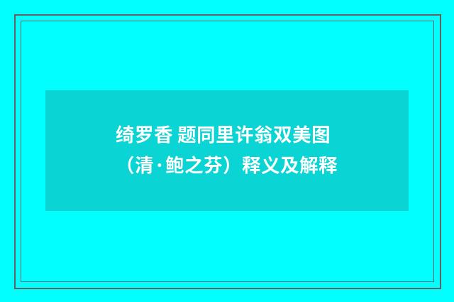 绮罗香 题同里许翁双美图（清·鲍之芬）释义及解释