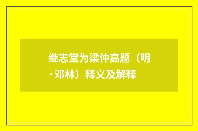 继志堂为梁仲高题（明·邓林）释义及解释